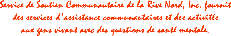 Service de Soutien Communautaire de la Rive Nord, Inc. fournit des services d'assistance communautaires et des activités aux gens vivant avec des questions de santé mentale. Service de Soutien Communautaire de la Rive Nord, Inc. fournit des services d'assistance communautaires et des activités aux gens vivant avec des questions de santé mentale.