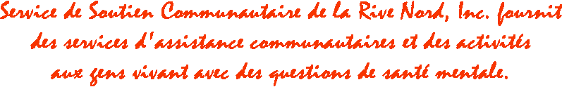 Service de Soutien Communautaire de la Rive Nord, Inc. fournit des services d'assistance communautaires et des activits aux gens vivant avec des questions de sant mentale.